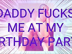 daddy fucks me at my birthday party