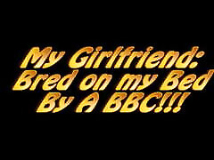My Girlfriend: Bred on my Bed By A BBC!!!