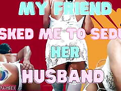 My friend asked me to seduce her husband and be a sissy
